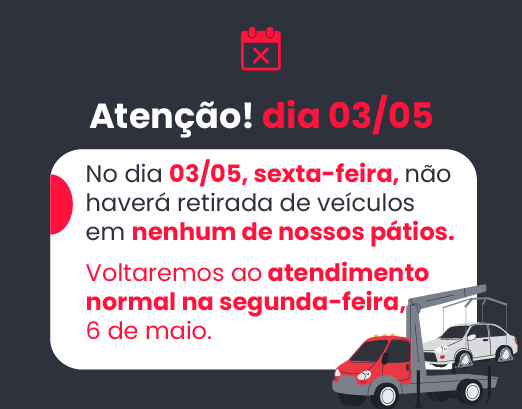 No dia 03/05, sexta-feira, não haverá retirada de veículos em nenhum de nossos pátios. Voltaremos ao atendimento normal na segunda-feira, 6 de maio.