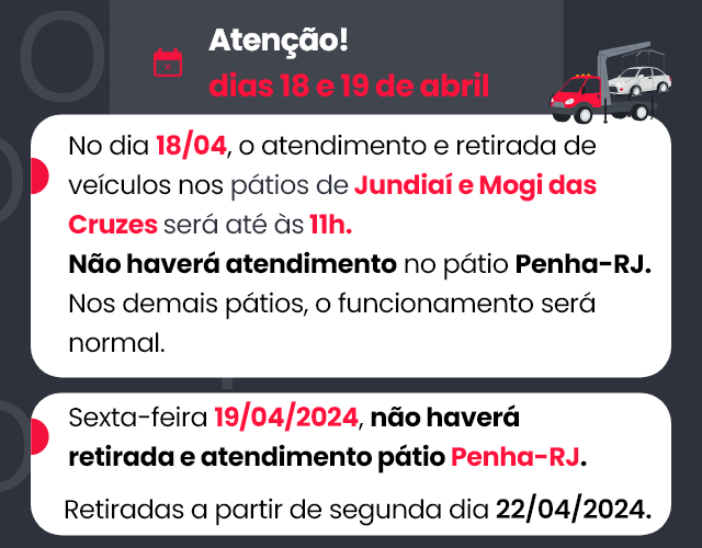 No dia 18/04, o atendimento e retirada de veículos nos pátios de Jundiaí e Mogi das Cruzes será até às 11h. Não haverá atendimento no pátio Penha-RJ. Nos demais pátios, o funcionamento será normal.