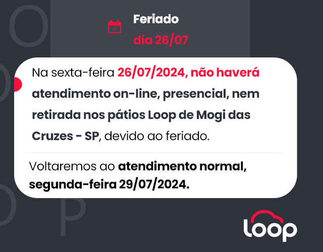 Na sexta-feira 26/07/2024, não haverá atendimento on-line, presencial e retirada de veículos no pátio Loop Mogi das Cruzes - SP, devido ao feriado.